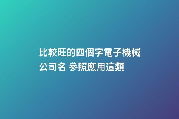 比較旺的四個字電子機械公司名 參照應用這類-第1張-公司起名-玄機派